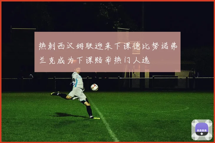 热刺西汉姆联迎来下课德比努诺弗兰克成为下课赔率热门人选