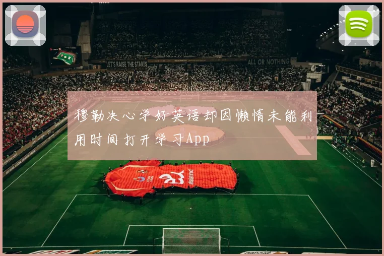 穆勒决心学好英语却因懒惰未能利用时间打开学习App
